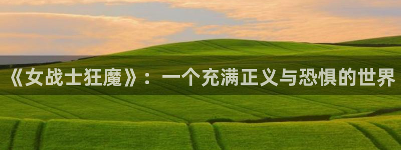 n风车动漫：《女战士狂魔》：一个充满正义与恐惧的世界